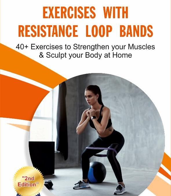 Exercises with Resistance Loop Bands: 40+ Exercises to Strengthen your Muscles & Sculpt your Body at Home