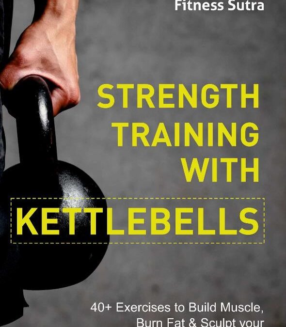 Strength Training with Kettlebells: 40+ Exercises to Build Muscle, Burn Fat & Sculpt your Body at Home